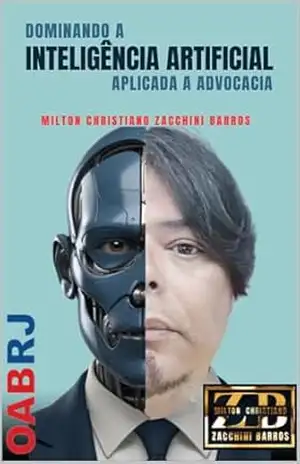 DOMINANDO A INTELIGÊNCIA ARTIFICIAL APLICADA A ADVOCACIA: IA – PARA ADVOGADOS – MILTON CHRISTIANO ZACCHINI BARROS DOMINANDO A INTELIGÊNCIA ARTIFICIAL APLICADA A ADVOCACIA: IA – PARA ADVOGADOS – MILTON CHRISTIANO ZACCHINI BARROS