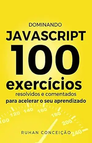 Dominando JavaScript: 100 Exercícios Resolvidos e Comentados para Acelerar seu Aprendizado (Dominando a Programação) - Ruhan Avila da Conceição Dominando JavaScript: 100 Exercícios Resolvidos e Comentados para Acelerar seu Aprendizado (Dominando a Programação) - Ruhan Avila da Conceição