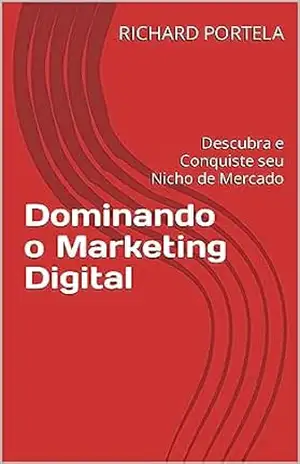 Dominando o Marketing Digital: Descubra e Conquiste seu Nicho de Mercado (Mareketing Digigital Fullweb Livro 1) - RICHARD PORTELA Dominando o Marketing Digital: Descubra e Conquiste seu Nicho de Mercado (Mareketing Digigital Fullweb Livro 1) - RICHARD PORTELA