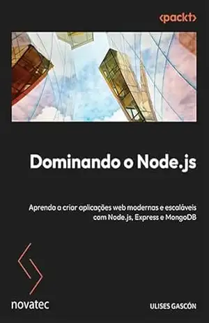 Dominando o Node.js: Aprenda a criar aplicações web modernas e escaláveis com Node.js, Express e MongoDB – Ulises Gascón Dominando o Node.js: Aprenda a criar aplicações web modernas e escaláveis com Node.js, Express e MongoDB – Ulises Gascón