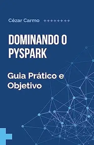 Capa do livro Dominando o Pyspark: Guia Prático e Objetivo - Cézar Augusto Meira Carmo