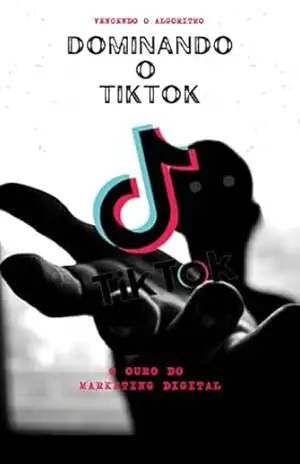 Capa do livro Dominando o TikTok: Desvende os Segredos do TikTok: Aprenda a Dominar o Algoritmo e Impulsionar Suas Vendas! - Guilherme Santos
