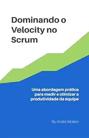 Dominando o Velocity no Scrum: Uma abordagem prática para medir e otimizar a produtividade da equipe – Andre Molero Dominando o Velocity no Scrum: Uma abordagem prática para medir e otimizar a produtividade da equipe – Andre Molero