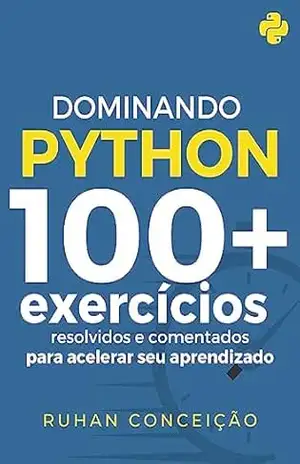 Dominando Python: 100+ Exercícios Resolvidos e Comentados para Acelerar seu Aprendizado (Dominando a Programação) – Ruhan Conceição