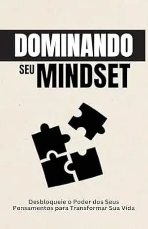 DOMINANDO SEU MINDSET: Desbloqueie o Poder dos Seus Pensamentos para Transformar Sua Vida – Alana Dornelas