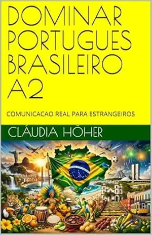 DOMINAR PORTUGUES BRASILEIRO A2: COMUNICACAO REAL PARA ESTRANGEIROS (Coleção Dominar o Português Brasileiro. Um método completo para estrangeiros viverem, trabalharem e se comunicarem no Brasil.) – Cláudia  Höher