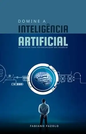 Domine a Inteligência Artificial: Estratégia para potencializar o seu negócio – Fabiano Fazolo Domine a Inteligência Artificial: Estratégia para potencializar o seu negócio – Fabiano Fazolo