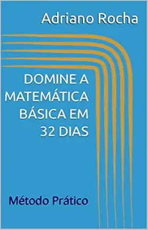 Domine a Matemática Básica em 32 dias | Com exercícios resolvidos – Adriano Rocha
