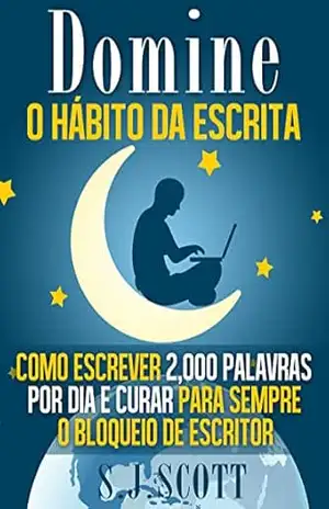 Capa do livro Domine o Hábito da Escrita: Como Escrever 2,000 Palavras por Dia e Curar Para Sempre o Bloqueio de Escritor - S.J. Scott