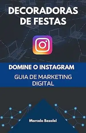 DOMINE O INSTAGRAM: Guia de Marketing Digital Para Decoradoras de Festas Infantis – Marcelo Bezalel DOMINE O INSTAGRAM: Guia de Marketing Digital Para Decoradoras de Festas Infantis – Marcelo Bezalel