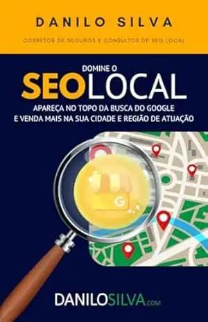 Domine o SEO Local: Apareça no topo da busca do Google e venda mais na sua cidade e região de atuação – Danilo Silva