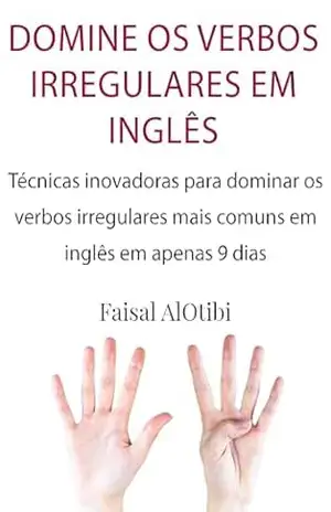 DOMINE OS VERBOS IRREGULARES EM INGLÊS: Portuguese Edition – Edição Portuguesa – Faisal AlOtibi DOMINE OS VERBOS IRREGULARES EM INGLÊS: Portuguese Edition – Edição Portuguesa – Faisal AlOtibi