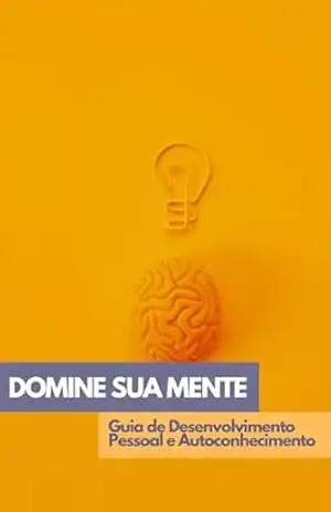 Domine sua mente: Guia de Desenvolvimento Pessoal e Autoconhecimento: Caminhos Práticos para Descobrir sua Essência e Alcançar Suas Metas - Glaucyanne Gonçalves Domine sua mente: Guia de Desenvolvimento Pessoal e Autoconhecimento: Caminhos Práticos para Descobrir sua Essência e Alcançar Suas Metas - Glaucyanne Gonçalves