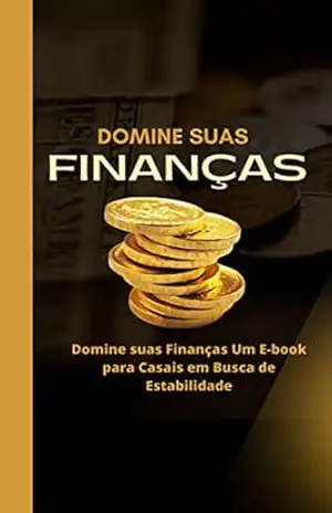 Domine suas Finanças: Um E–book para Casais em Busca de Estabilidade - Dayene Carvalho