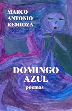 Domingo Azul: Poemas – Marco Antonio Remioza