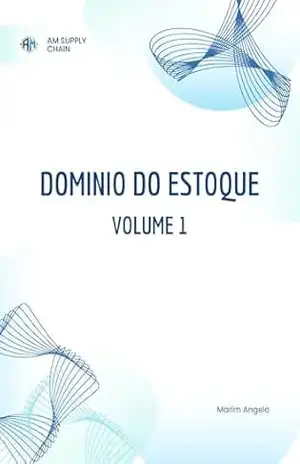 Domínio do Estoque: O Guia Prático para Otimizar Capital de Giro (Domínio do Estoque: A Trilogia Completa – Do Saneamento Financeiro ao Supply Chain 4.0 Livro 1) – Angelo Marim