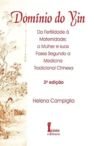Capa do livro Domínio do Yin:: Da Fertilidade à Maternidade; a Mulher e Suas Fases Segundo a Medicina Tradicional Chinesa - Helena Campiglia