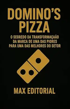 Domino’s Pizza: O segredo da transformação da marca de uma das piores para uma das melhores do setor (GRANDES MARCAS (Aprendizado Rumo ao Sucesso)) – MAX EDITORIAL