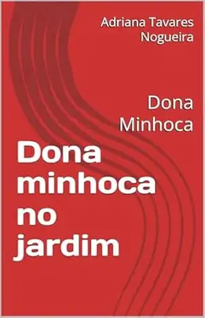 Dona minhoca no jardim: Dona Minhoca - Adriana Tavares Nogueira Dona minhoca no jardim: Dona Minhoca - Adriana Tavares Nogueira