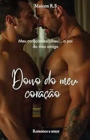 DONO DO MEU CORAÇÃO: O PAI DO MEU MELHOR AMIGO (História Curta) – Maicon R.S