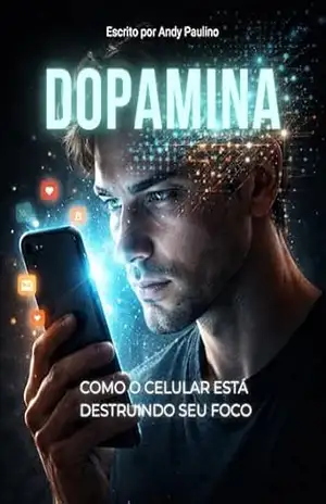 Dopamina: Como o Celular Está Destruindo Seu Foco - Andy Paulino