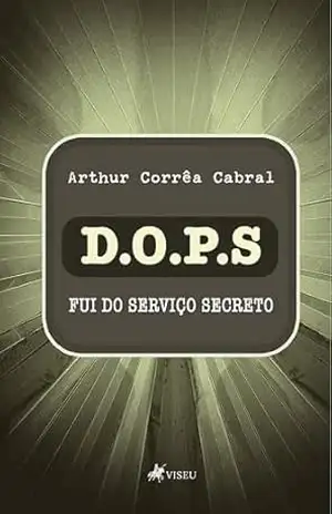 DOPS: Fui do Serviço Secreto – Arthur Corrêa Cabral