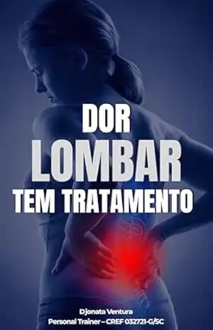 Dor Lombar: Tratamento e Prevenção: Guia prático para aliviar a dor, fortalecer a lombar e voltar a viver sem limitações – Djonata Ventura Dor Lombar: Tratamento e Prevenção: Guia prático para aliviar a dor, fortalecer a lombar e voltar a viver sem limitações – Djonata Ventura