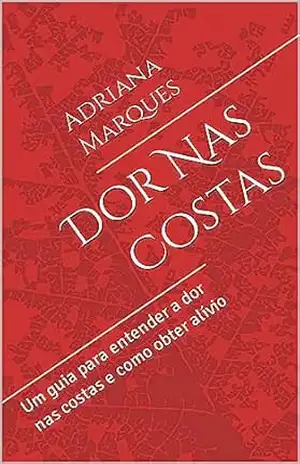 Dor Nas Costas: Um guia para entender a dor nas costas e como obter alívio – Adriana  Marques
