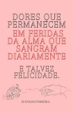 Capa do livro Dores que permanecem em feridas da alma que sangram diariamente. E talvez felicidade. - Elenildo Ferreira