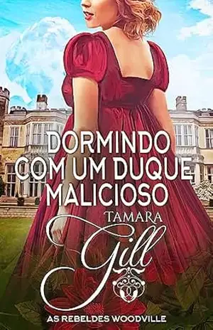Dormindo com um Duque Malicioso (As Rebeldes Woodville Livro 10) – Tamara Gill