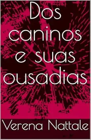 Dos caninos e suas ousadias – Verena Nattale