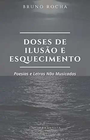 Doses de ilusão e esquecimento: Poesias e letras não musicadas – Bruno Rocha