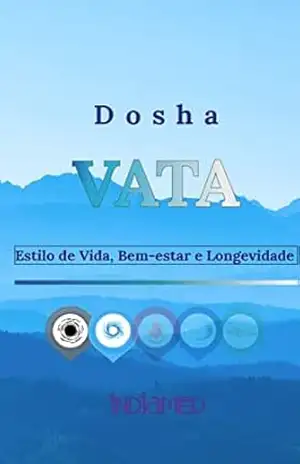 Dosha Vata: Estilo de Vida, Saúde e Longevidade: Principais aspectos acerca da manutenção da saúde e equilíbrio, dentro da visão e interpretação do Ayurveda. – Editora Indiamed