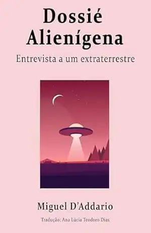 Dossié Alienígena: Entrevista a um Extraterrestre – Miguel D’Addario