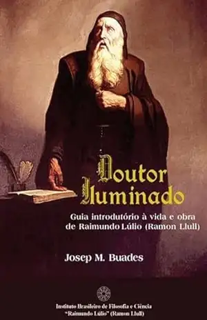 Doutor Iluminado: Guia Introdutório à vida e obra de Raimundo Lulio (Ramon Llull) – Josep M. Buades