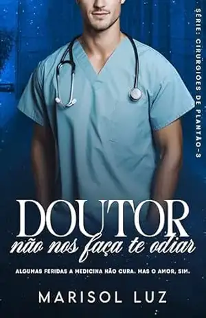 Doutor – não me faça te odiar (Cirurgiões de plantão Livro 3) – Marisol  Luz
