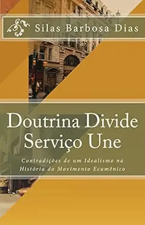 Doutrina Divide, Serviço Une: Contradições de um Idealismo na História do Movimento Ecumênico – Silas Barbosa Dias