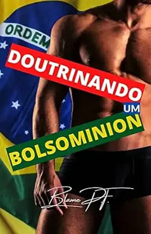 Doutrinando um Bolsominion: Quando o amor venceu o ódio (série Doutrinando) – Blame P.T. Doutrinando um Bolsominion: Quando o amor venceu o ódio (série Doutrinando) – Blame P.T.