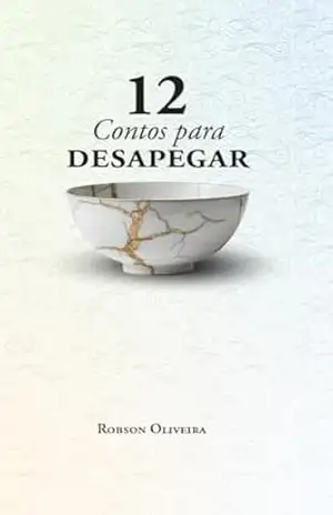 DOZE CONTOS PARA DESAPEGAR (DESAPEGO – SABEDORIA ORIENTAL – HAKA Livro 3) – ROBSON OLIVEIRA