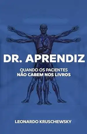 DR. APRENDIZ: Quando os pacientes não cabem nos livros – Leonardo Kruschewsky