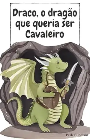 Draco, o dragão que queria ser cavaleiro - Paula F. Piovani Draco, o dragão que queria ser cavaleiro - Paula F. Piovani