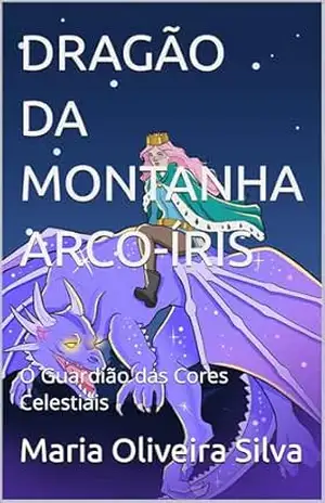 DRAGÃO DA MONTANHA ARCO–ÍRIS: O Guardião das Cores Celestiais - Maria  Oliveira Silva