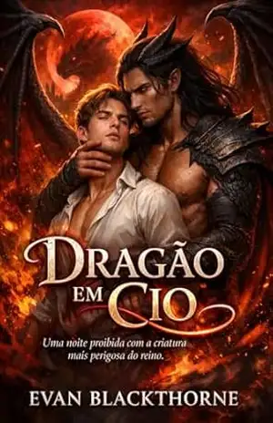 Dragão em Cio: Uma noite proibida com a criatura mais perigosa do reino – Evan Blackthorne Dragão em Cio: Uma noite proibida com a criatura mais perigosa do reino – Evan Blackthorne