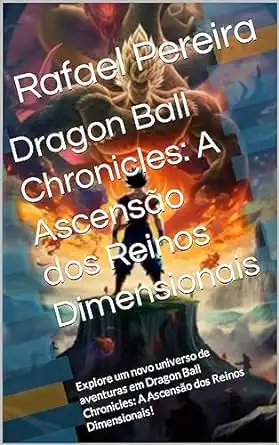 Baixar Dragon Ball Chronicles: A Ascensão dos Reinos Dimensionais: Explore um novo universo de aventuras em Dragon Ball Chronicles: A Ascensão dos Reinos Dimensionais! pdf, epub, mobi, eBook