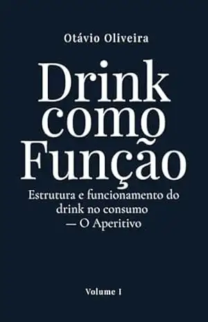 Drink como função: Estrutura e funcionamento do drink no consumo — O aperitivo – Otávio Oliveira Drink como função: Estrutura e funcionamento do drink no consumo — O aperitivo – Otávio Oliveira