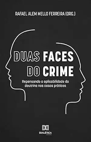 Duas Faces do Crime: repensando a aplicabilidade da doutrina nos casos práticos – Rafael Alem Mello Ferreira