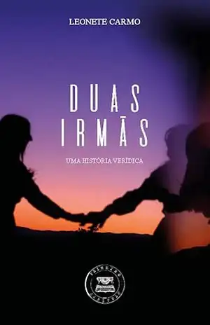 DUAS IRMÃS – História verídica - Leonete Carmo