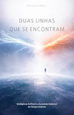 DUAS LINHAS QUE SE ENCONTRAM: Inteligência Artificial e a Sociedade Ocidental em Tempos Instáveis – MAX KOERBEL