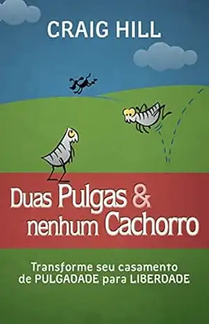 Duas pulgas e nenhum cachorro: Transforme seu casamento de pulgadade para liberdade – Craig Hill