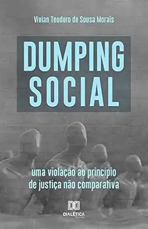 Capa do livro Dumping social: uma violação ao princípio de justiça não comparativa - Vivian Teodoro de Sousa Morais